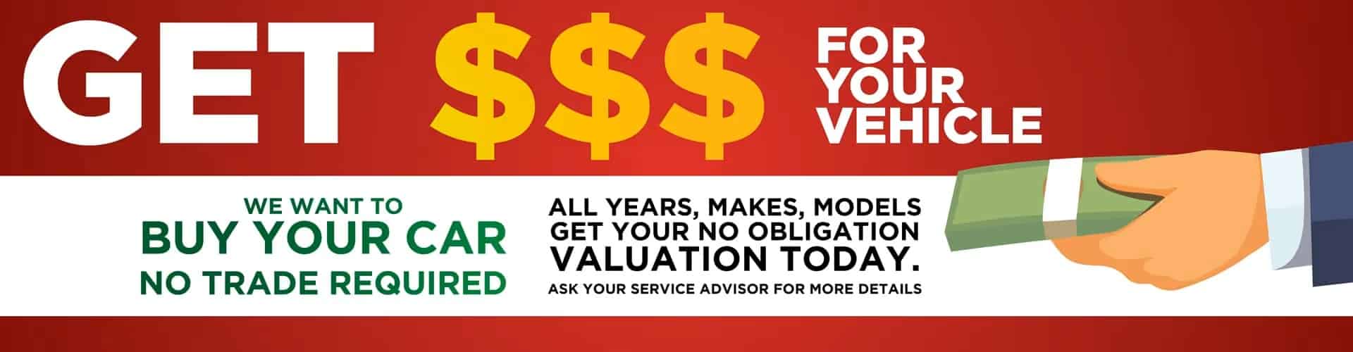Banner promoting vehicle purchase with the text "Get $$$ for Your Vehicle," highlighting that all years, makes, and models are accepted. It encourages car owners to get a no-obligation valuation today and ask their service advisor for details, emphasizing that no trade is required.