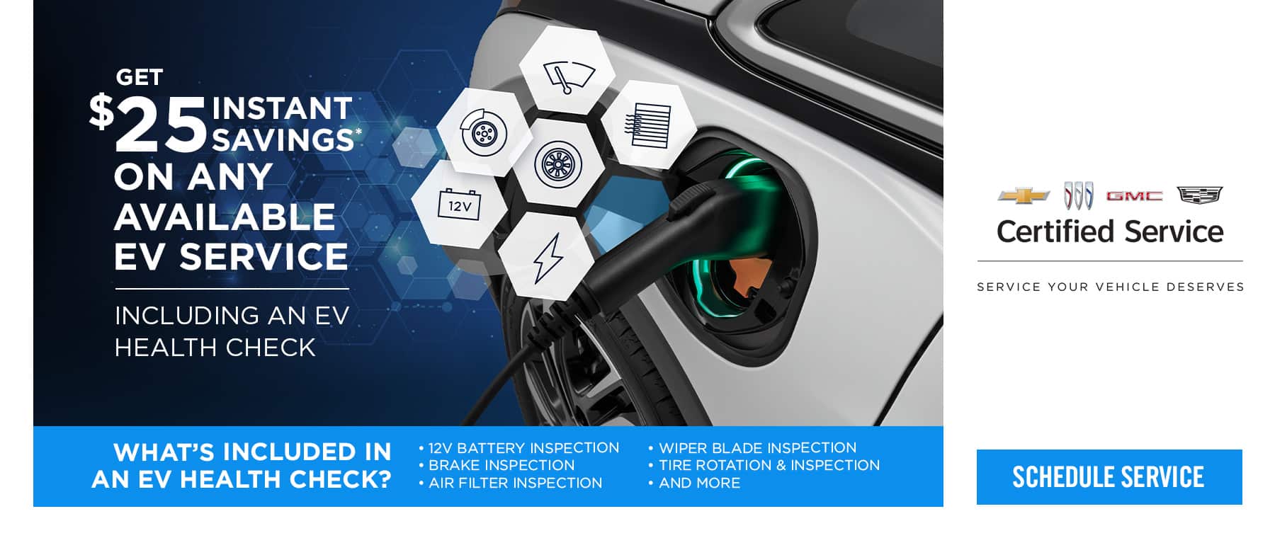 $25 off any available EV service, including an EV health check. Chevrolet, Buick, GMC, Cadillac certified service.